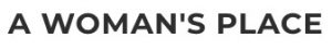 The phrase "A WOMAN'S PLACE" is displayed in bold, uppercase black letters on a white background.