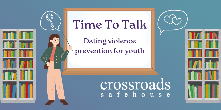 Illustration of an empowering woman standing by a chalkboard reading "Time To Talk: Dating violence prevention for youth," with bookshelves and the "crossroads safehouse" logo.
